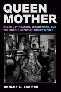 Cover of Queen Mother Black Nationalism, Reparations, and the Untold Story of Audley Moore Ashley D. Farmer